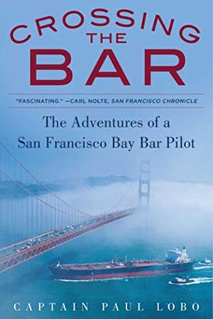 Crossing the Bar: The Adventures of a San Francisco Bay Bar Pilot (Paul Lobo)